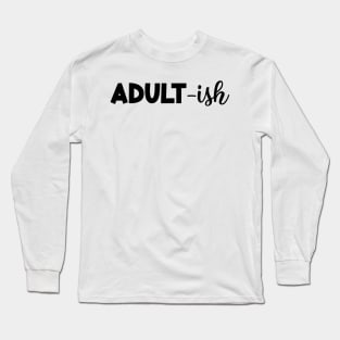 ADULT-ish Funny Saying Funny Statement Long Sleeve T-Shirt